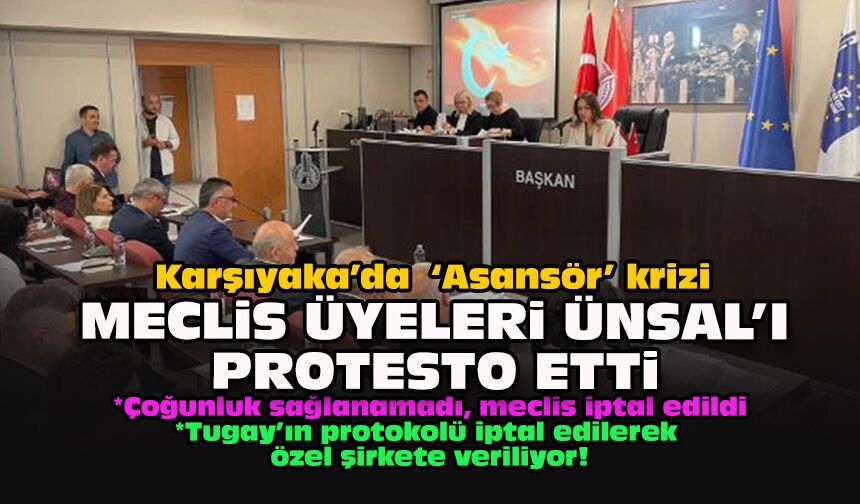 Karşıyaka’da  ‘Asansör’ krizi... Meclis üyeleri Ünsal'ı protesto etti