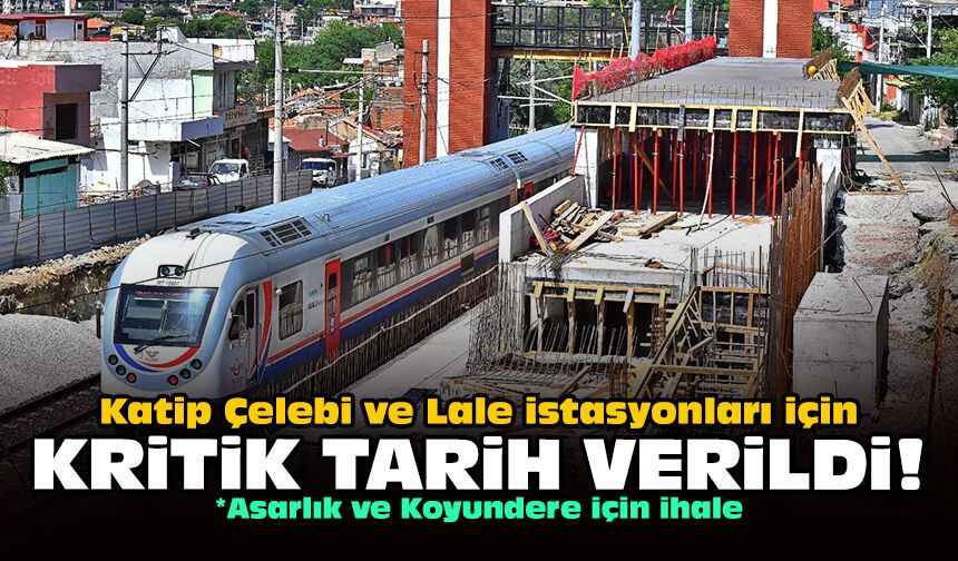 Katip Çelebi ve Lale istasyonları için kritik tarih verildi