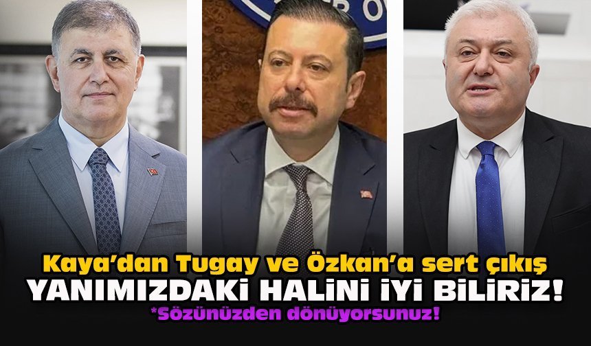 Kaya’dan Tugay ve Özkan’a sert çıkış: Yanımızdaki halini iyi biliriz!