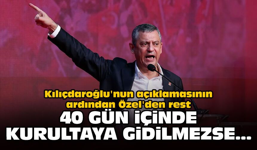 Kılıçdaroğlu'nun açıklamasının ardından Özel'den rest: 40 gün içinde kurultaya gidilmezse...