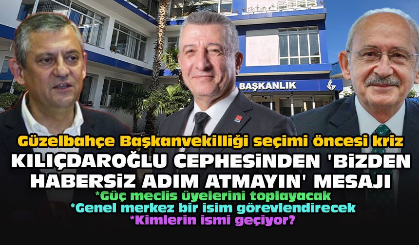 Güzelbahçe Başkanvekilliği seçimi öncesi kriz... Kılıçdaroğlu cephesinden 'bizden habersiz adım atmayın' mesajı