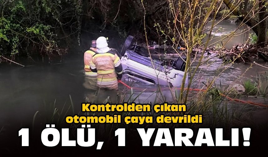 Kontrolden çıkan otomobil çaya devrildi: 1 ölü, 1 yaralı!