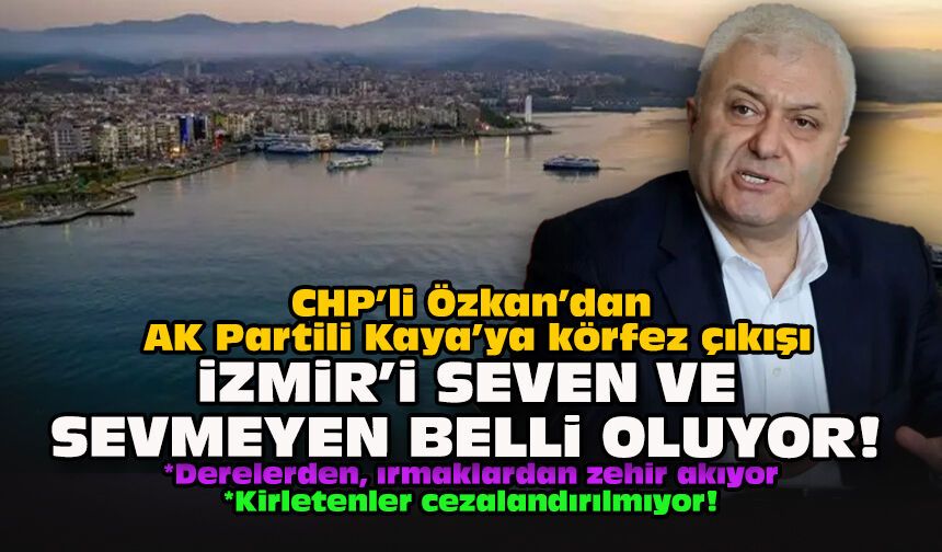 CHP’li Özkan’dan AK Partili Kaya’ya körfez çıkışı... İzmir'i seven ve sevmeyen belli oluyor!