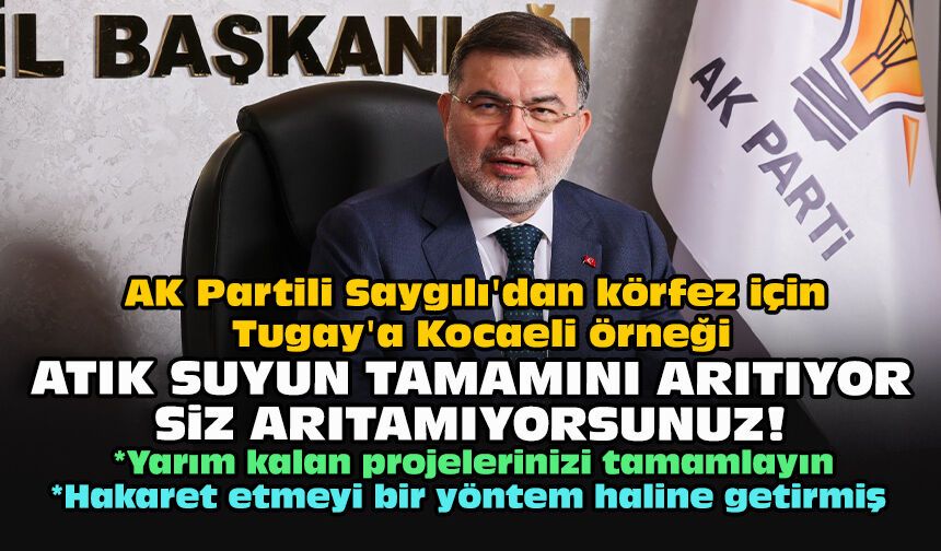 AK Partili Saygılı'dan körfez için Tugay'a Kocaeli örneği... "Atık suyun tamamını arıtıyor siz arıtamıyorsunuz!"