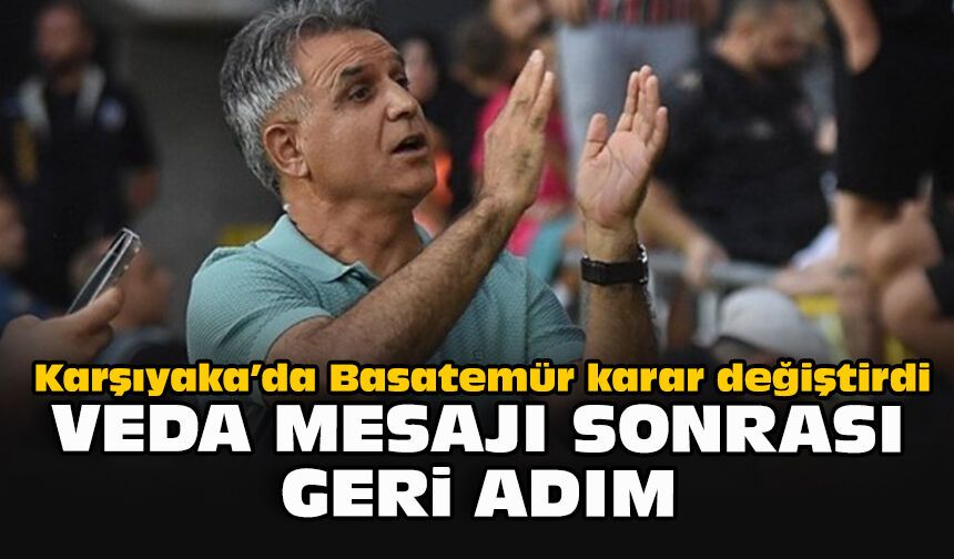 Karşıyaka’da Basatemür karar değiştirdi... Veda mesajı sonrası geri adım