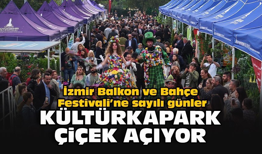 İzmir Balkon ve Bahçe Festivali’ne sayılı günler… Kültürpark çiçek açıyor