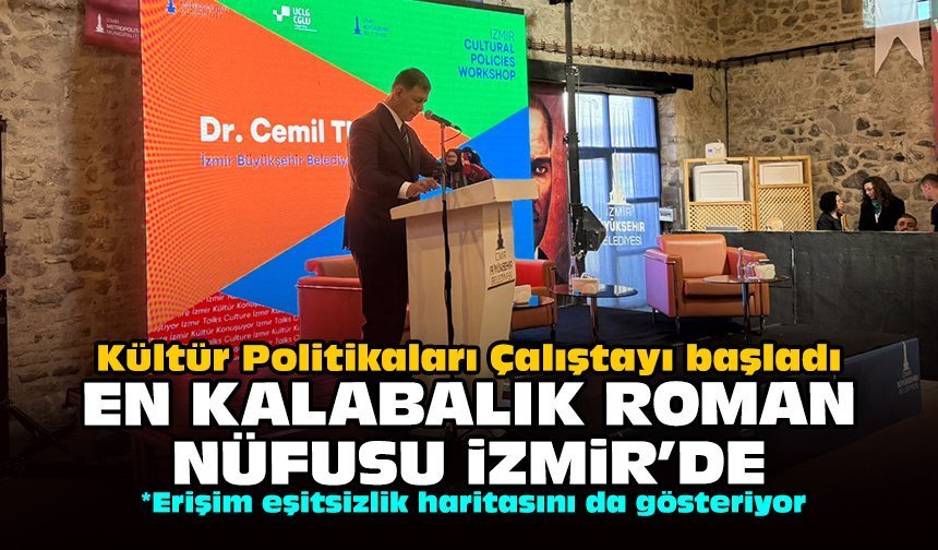 Kültür Politikaları Çalıştayı başladı: En kalabalık Roman nüfusu İzmir'de!
