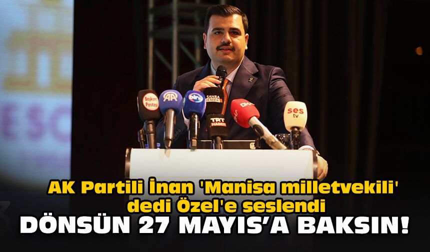 AK Partili İnan 'Manisa milletvekili' dedi Özel'e seslendi: "Dönsün 27 Mayıs'a baksın!"