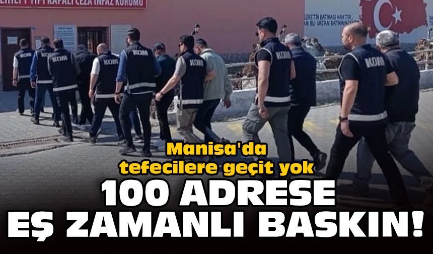 Manisa'da tefecilere geçit yok: 100 adrese eş zamanlı baskın