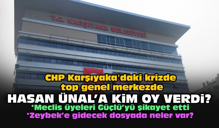 CHP Karşıyaka'daki krizde top genel merkezde... Hasan Ünal'a kim oy verdi?