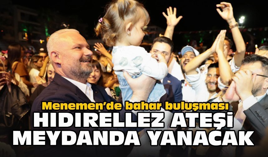 Menemen’de bahar buluşması… Hıdırellez ateşi meydanda yanacak