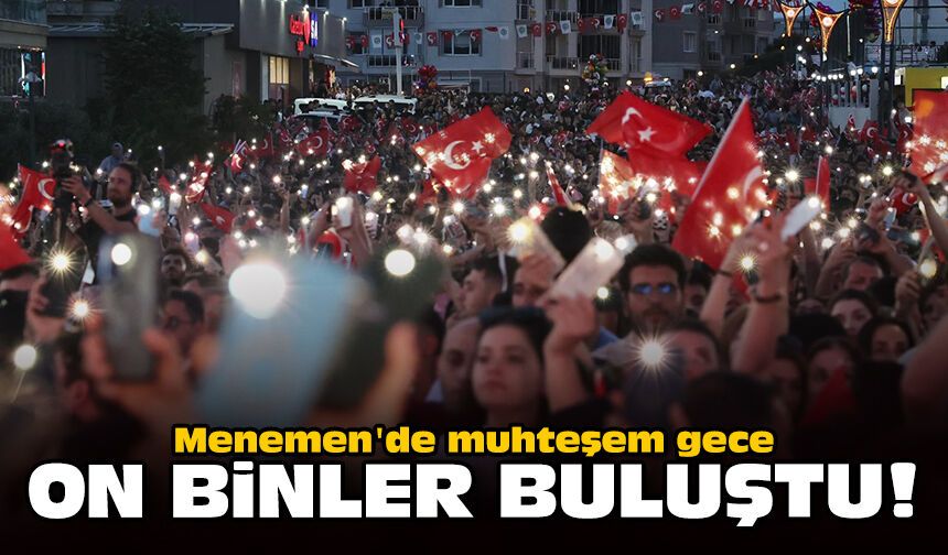 Menemen'de muhteşem gece: On binler buluştu...