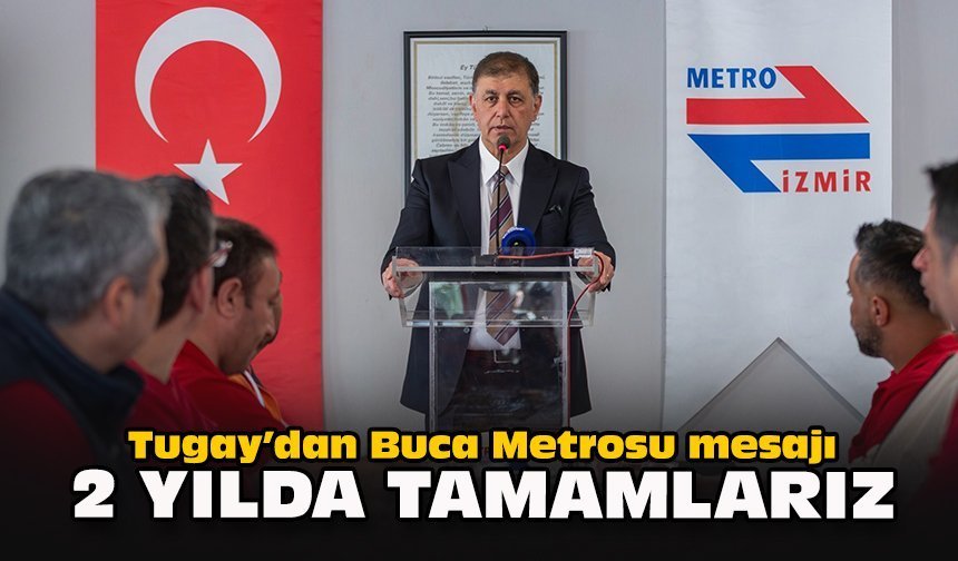 Tugay’dan Buca Metrosu mesajı: “2 yılda tamamlarız”