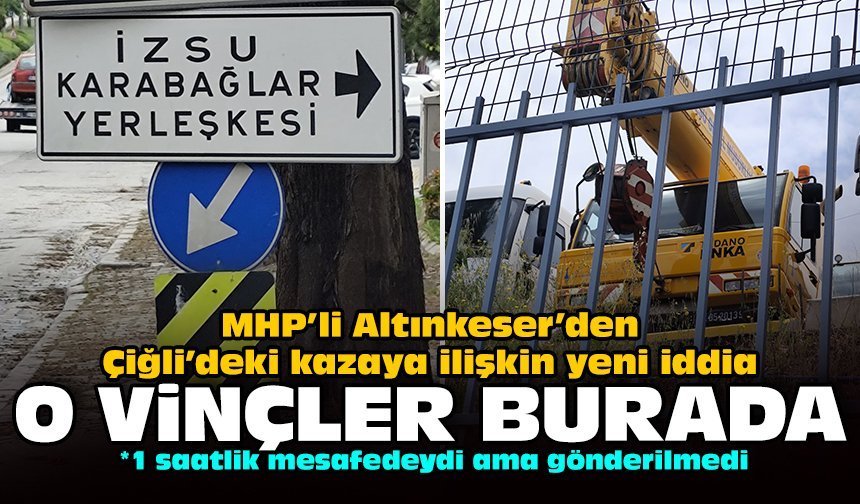 MHP’li Altınkeser’den Çiğli’deki kazaya ilişkin yeni iddia: O vinçler burada!