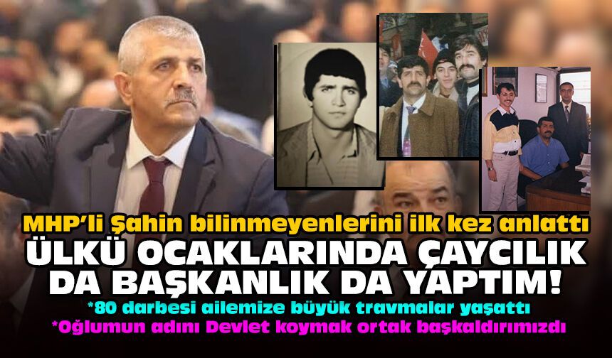 MHP’li Şahin bilinmeyenlerini ilk kez anlattı: Ülkü Ocaklarında çaycılık da başkanlık da yaptım!