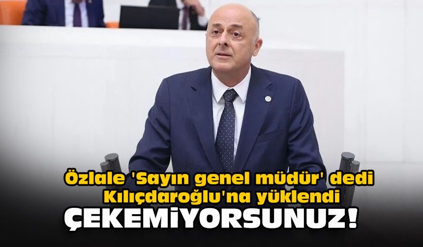 Özlale 'Sayın genel müdür' dedi Kılıçdaroğlu'na yüklendi: "Çekemiyorsunuz!"