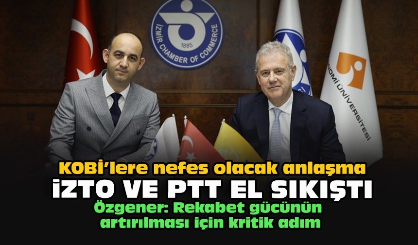 KOBİ’lere nefes olacak anlaşma: İZTO ve PTT el sıkıştı!
