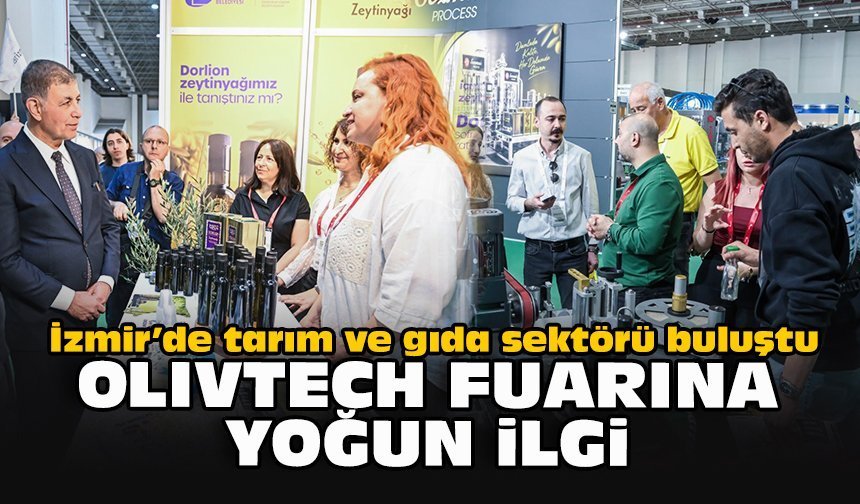 İzmir’de tarım ve gıda sektörü buluştu… Olivtech Fuarı’na yoğun ilgi