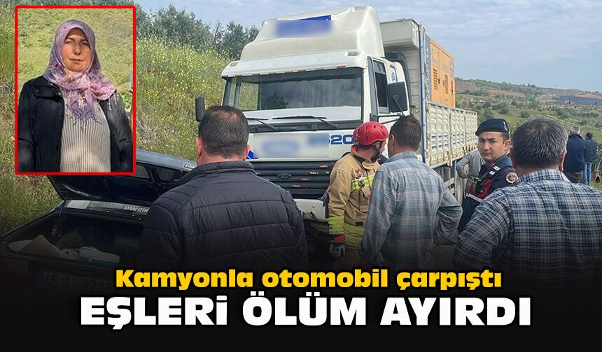 Kamyonla otomobil çarpıştı: eşleri ölüm ayırdı
