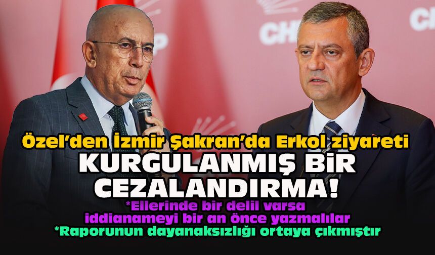 Özel’den İzmir Şakran’da Erkol ziyareti… "Kurgulanmış bir cezalandırma!"