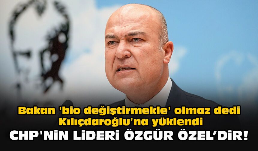 Bakan 'bio değiştirmekle' olmaz dedi Kılıçdaroğlu'na yüklendi... CHP'nin lideri Özel'dir!