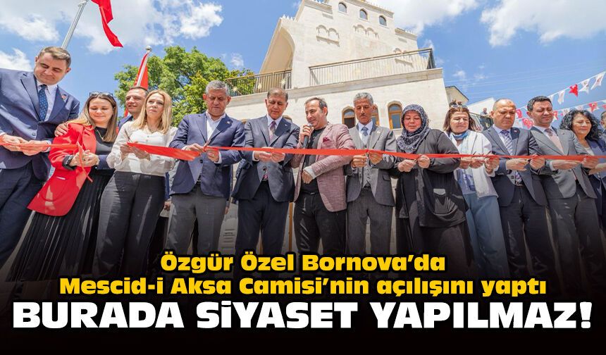 Özgür Özel Bornova’da Mescid-i Aksa Camisi’nin açılışını yaptı... Burada siyaset yapılmaz!