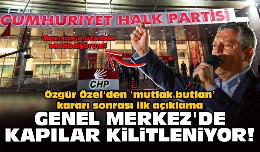 Özgür Özel'den 'mutlak butlan' kararı sonrası ilk açıklama: Genel Merkez'de kapılar kilitleniyor!