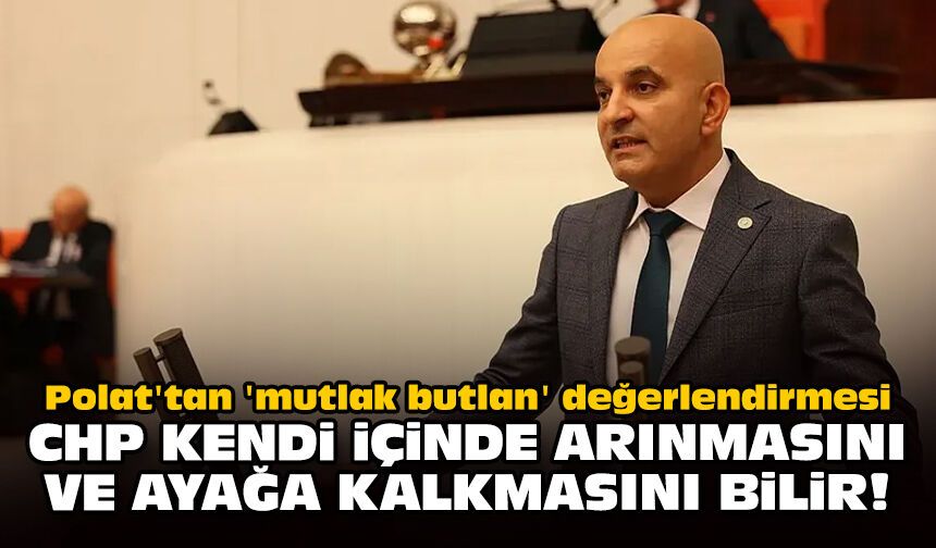Polat'tan 'mutlak butlan' değerlendirmesi: CHP kendi içinde arınmasını ve ayağa kalkmasını bilir!