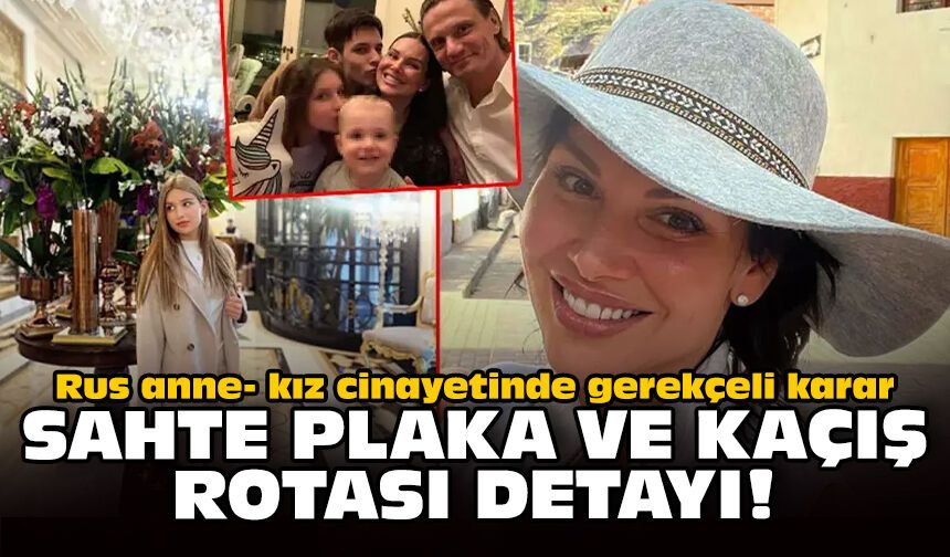 Rus anne- kız cinayetinde gerekçeli karar: Sahte plaka ve kaçış rotası detayı!