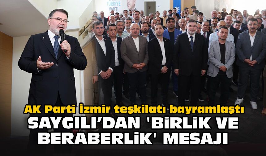 AK Parti İzmir teşkilatı bayramlaştı: Saygılı’dan 'birlik ve beraberlik' mesajı
