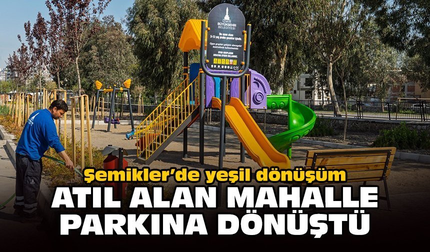 Şemikler’de yeşil dönüşüm: Atıl alan mahalle parkına dönüştü