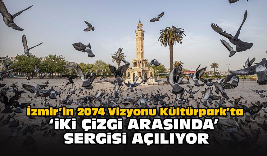 İzmir’in 2074 Vizyonu Kültürpark’ta: 'İki Çizgi Arasında' sergisi açılıyor