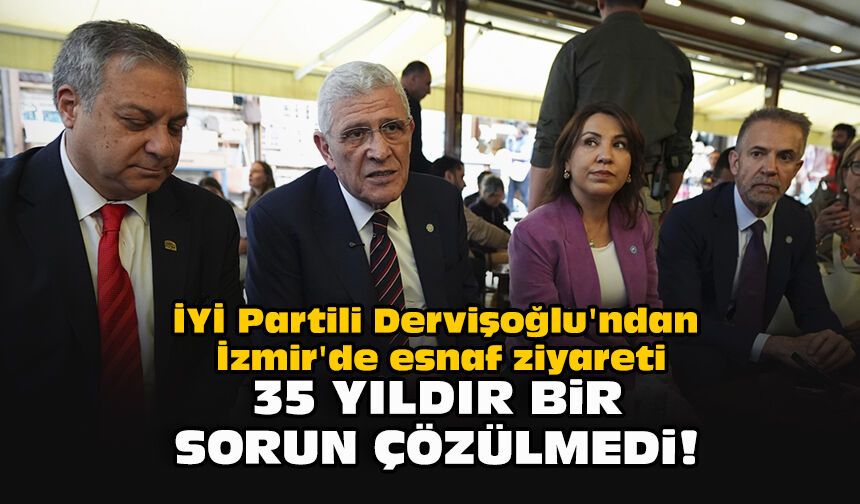 İYİ Partili Dervişoğlu'ndan İzmir'de esnaf ziyareti... "35 yıldır bir sorun çözülmedi!"