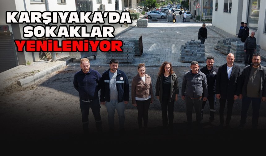 Karşıyaka’da sokaklar yenileniyor!
