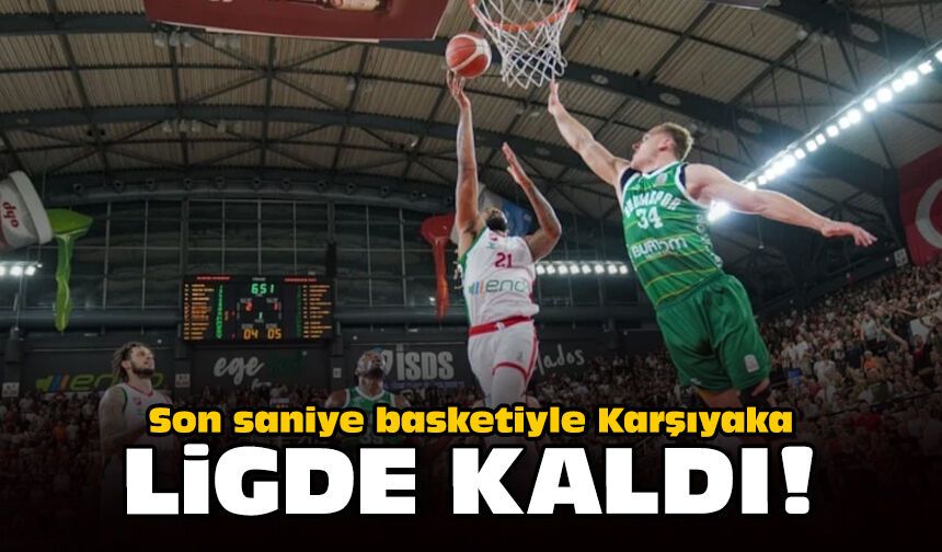 Son saniye basketiyle Karşıyaka ligde kaldı!