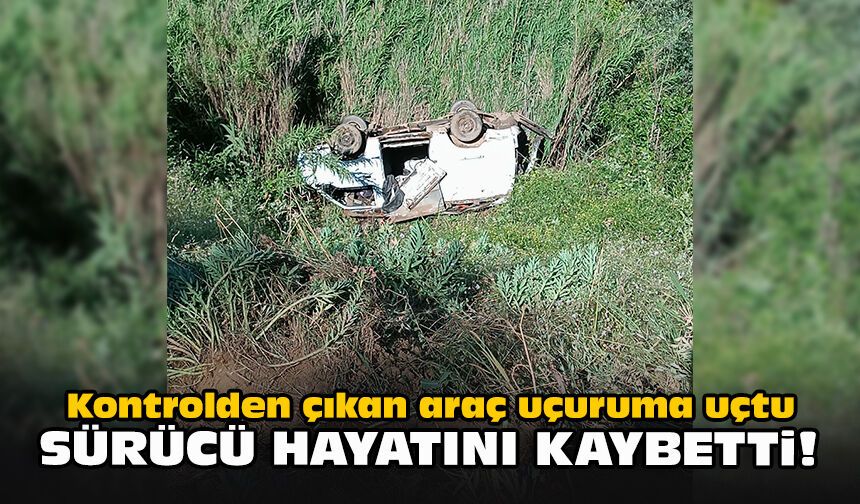Kontrolden çıkan araç uçuruma uçtu... Sürücü hayatını kaybetti!