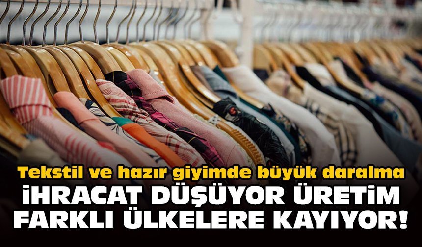 Tekstil ve hazır giyimde büyük daralma: İhracat düşüyor üretim farklı ülkelere kayıyor!