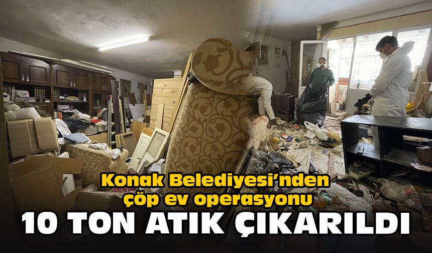 Konak Belediyesi’nden çöp ev operasyonu... 10 ton atık çıkarıldı