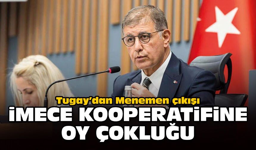 Tugay’dan Menemen çıkışı: İmece kooperatifine oy çokluğu!