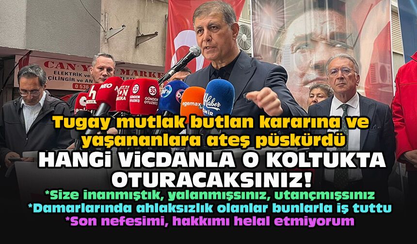 Tugay mutlak butlan kararına ve yaşananlara ateş püskürdü... Hangi vicdanla o koltukta oturacaksınız!