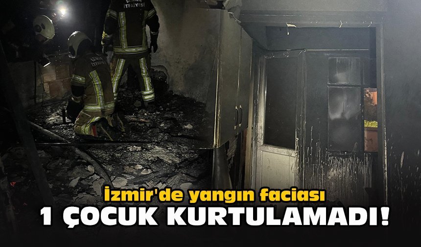 İzmir'de yangın faciası... 1 çocuk kurtulamadı!