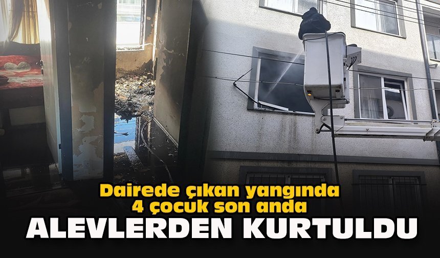 Dairede çıkan yangında 4 çocuk son anda alevlerden kurtuldu