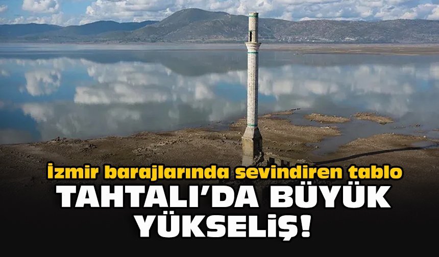 İzmir barajlarında sevindiren tablo: Tahtalı’da büyük yükseliş!