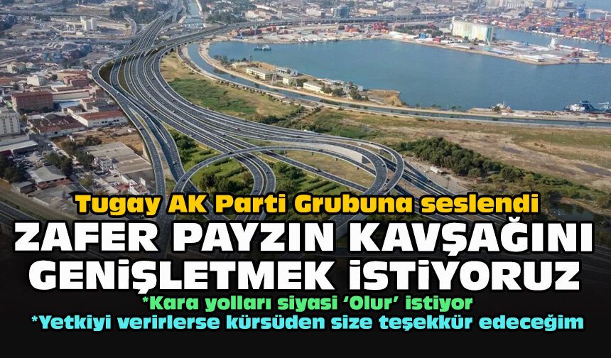 Tugay AK Parti Grubuna seslendi: Zafer Payzın kavşağını genişletmek istiyoruz