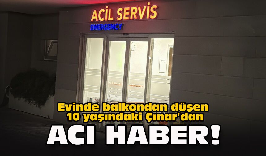 Evinde balkondan düşen 10 yaşındaki Çınar'dan acı haber!