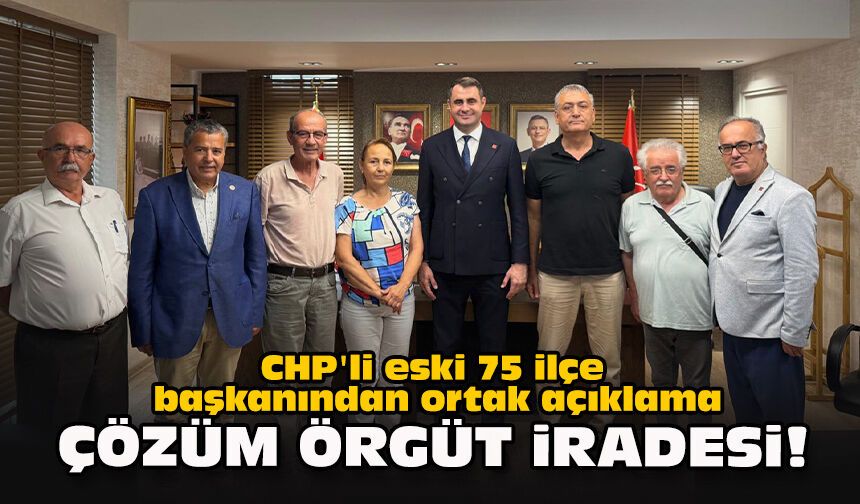 CHP'li eski 75 ilçe başkanından ortak açıklama: Çözüm örgüt iradesi!