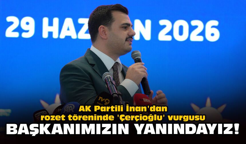 AK Partili İnan'dan rozet töreninde 'Çerçioğlu' vurgusu: Başkanımızın arkasındayız