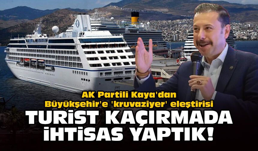 AK Partili Kaya'dan Büyükşehir'e 'kruvaziyer' eleştirisi: Turist kaçırmada ihtisas yaptık!
