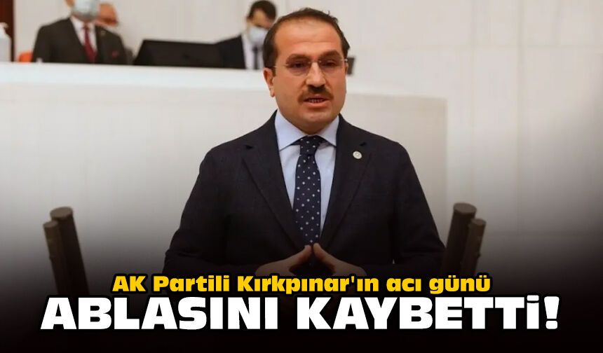 AK Partili Kırkpınar'ın acı günü: Ablasını kaybetti!
