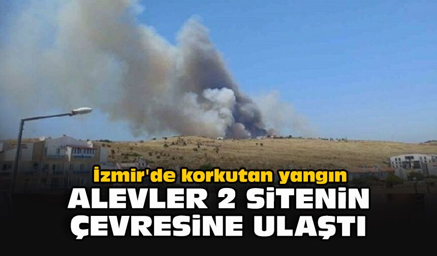 İzmir'de korkutan yangın... Alevler 2 sitenin çevresine ulaştı!